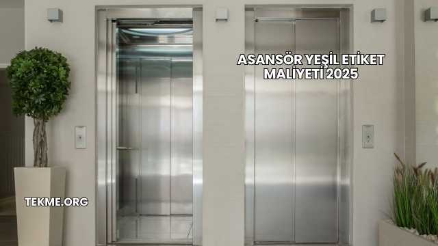 Asansör Yeşil Etiket Maliyeti 2025