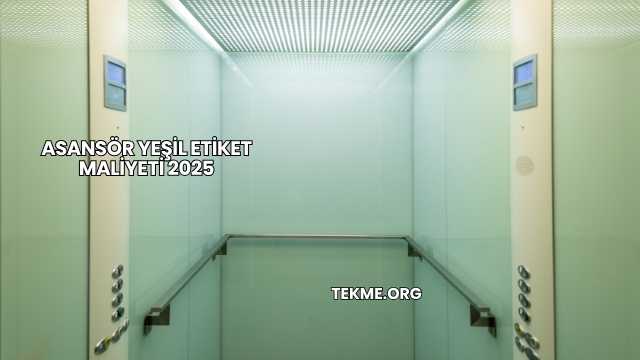 Asansör Yeşil Etiket Maliyeti 2025