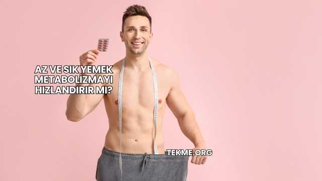 Az ve Sık Yemek Metabolizmayı Hızlandırır mı?