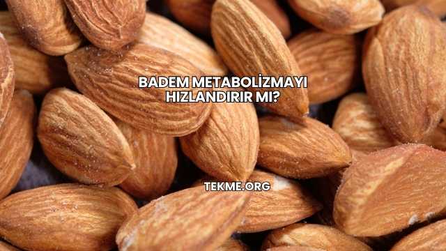 Badem Metabolizmayı Hızlandırır mı?