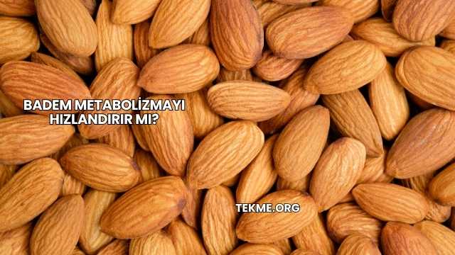 Badem Metabolizmayı Hızlandırır mı?