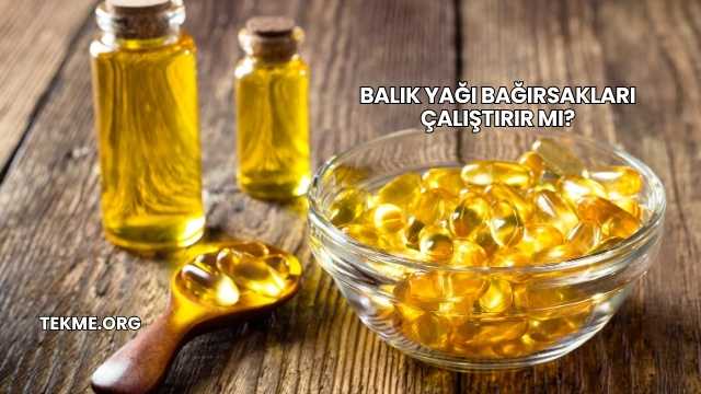 Balık Yağı Bağırsakları Çalıştırır mı?