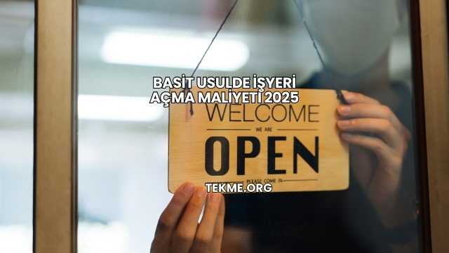 Basit Usulde İşyeri Açma Maliyeti 2025
