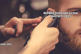 Berber Dükkanı Açma Maliyeti 2025