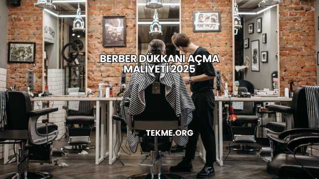 Berber Dükkanı Açma Maliyeti 2025