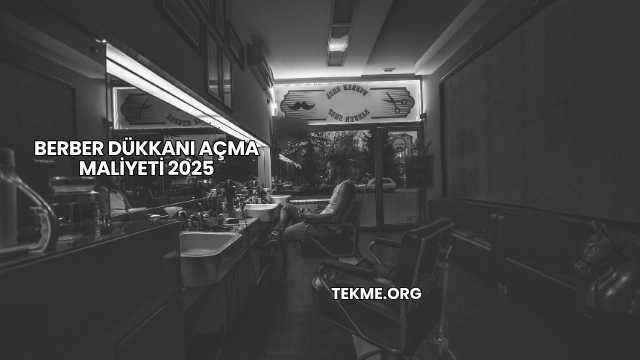 Berber Dükkanı Açma Maliyeti 2025