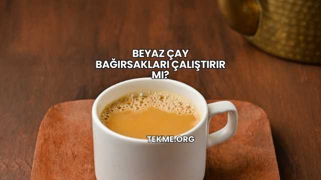 Beyaz Çay Bağırsakları Çalıştırır mı?