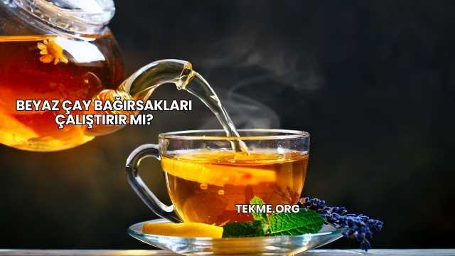 Beyaz Çay Bağırsakları Çalıştırır mı?