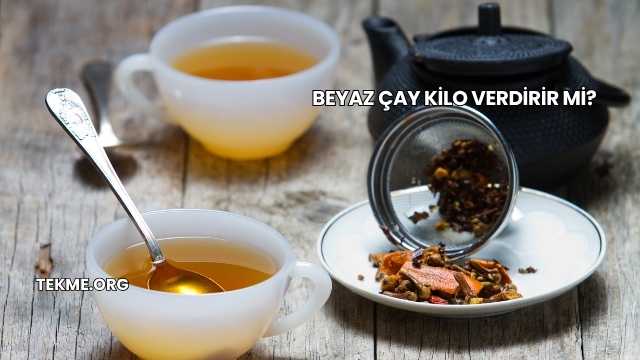 Beyaz Çay Kilo Verdirir mi?