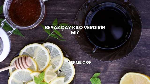 Beyaz Çay Kilo Verdirir mi?