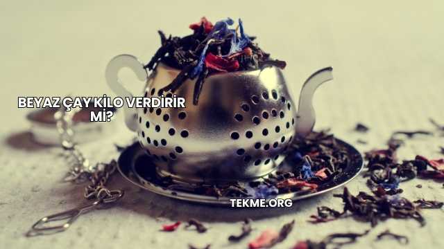 Beyaz Çay Kilo Verdirir mi?