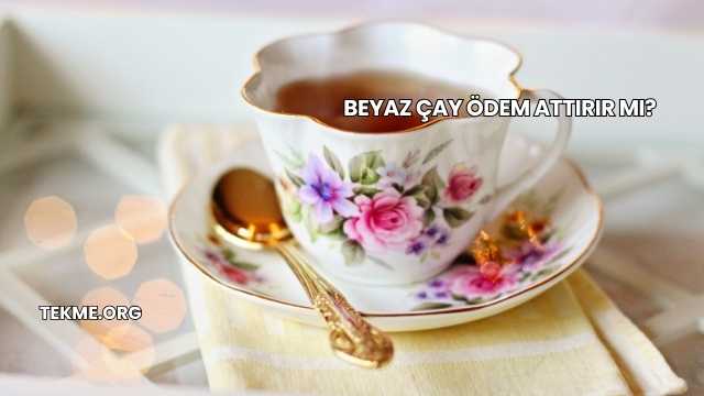 Beyaz Çay Ödem Attırır mı?