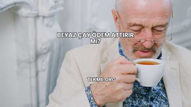 Beyaz Çay Ödem Attırır mı?