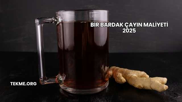 Bir Bardak Çayın Maliyeti 2025