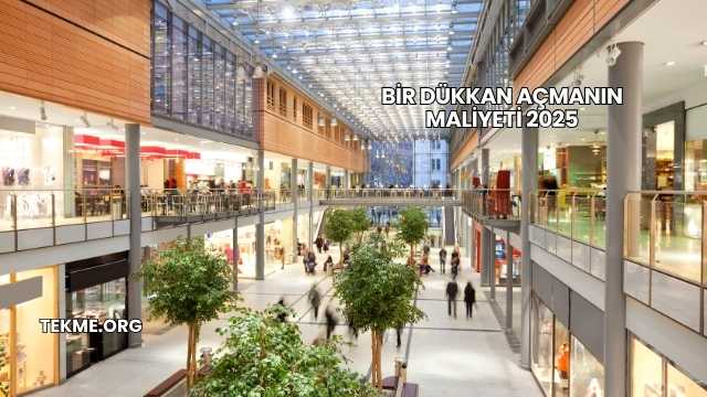 Bir Dükkan Açmanın Maliyeti 2025