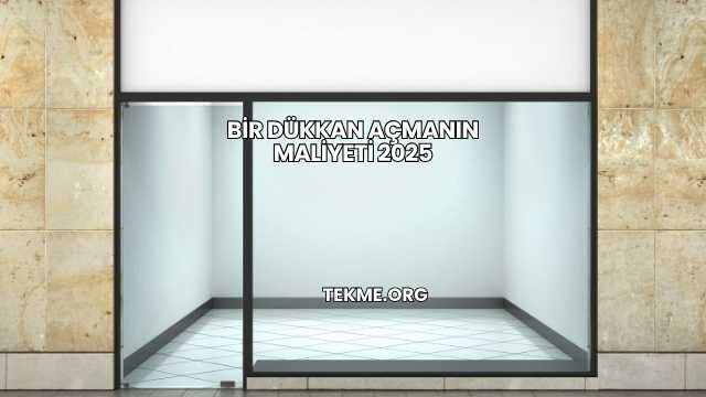 Bir Dükkan Açmanın Maliyeti 2025