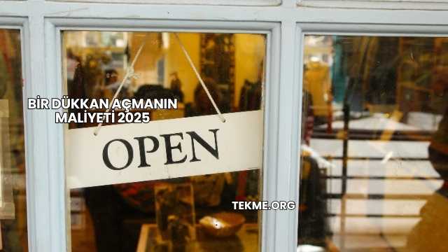 Bir Dükkan Açmanın Maliyeti 2025
