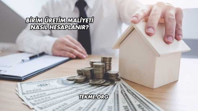 Birim Üretim Maliyeti Nasıl Hesaplanır?