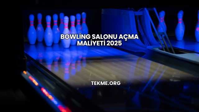 Bowling Salonu Açma Maliyeti 2025