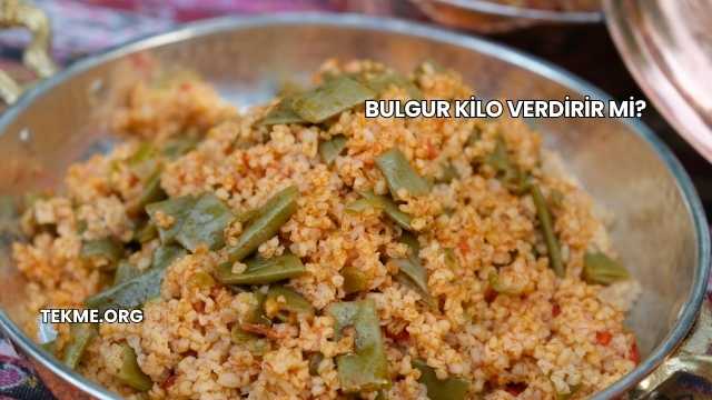 Bulgur Kilo Verdirir mi?