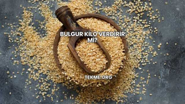 Bulgur Kilo Verdirir mi?