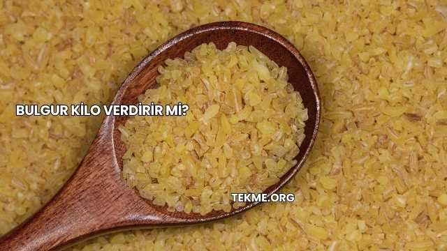 Bulgur Kilo Verdirir mi?