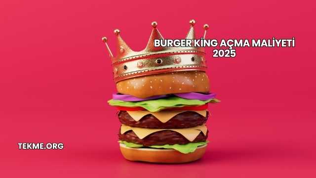 Burger King Açma Maliyeti 2025