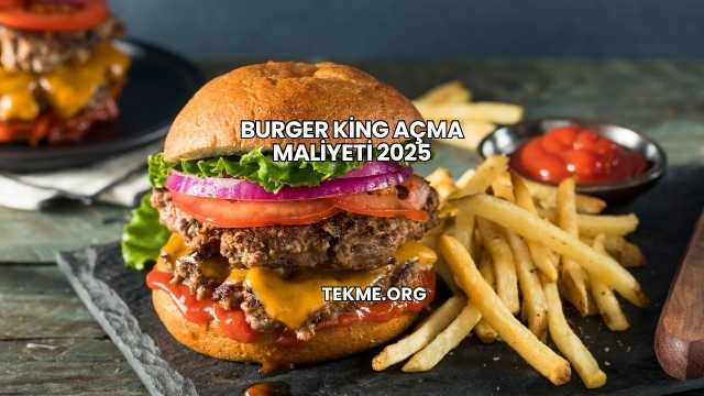 Burger King Açma Maliyeti 2025