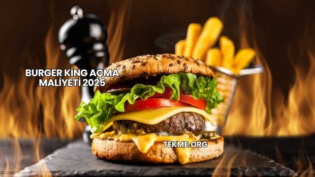 Burger King Açma Maliyeti 2025