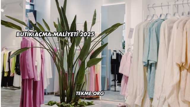 Butik Açma Maliyeti 2025