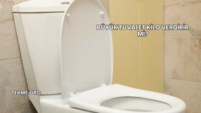 Büyük Tuvalet Kilo Verdirir mi?