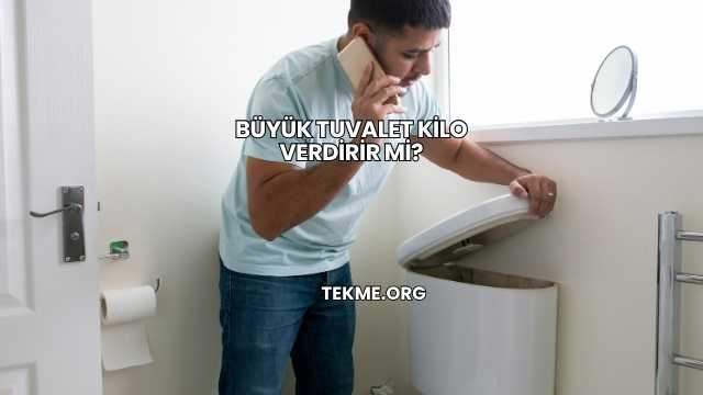 Büyük Tuvalet Kilo Verdirir mi?