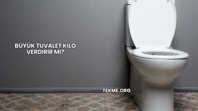 Büyük Tuvalet Kilo Verdirir mi?