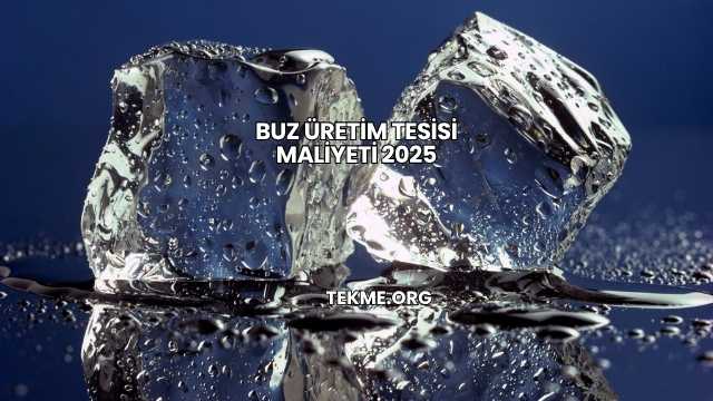 Buz Üretim Tesisi Maliyeti 2025