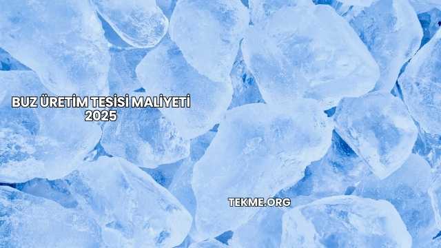 Buz Üretim Tesisi Maliyeti 2025