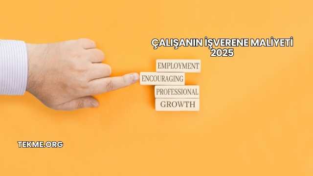 Çalışanın İşverene Maliyeti 2025