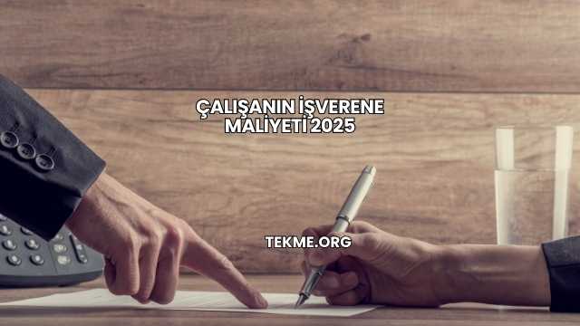 Çalışanın İşverene Maliyeti 2025