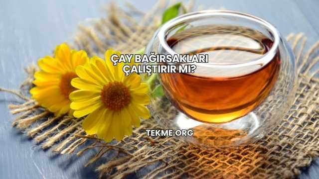 Çay Bağırsakları Çalıştırır mı?