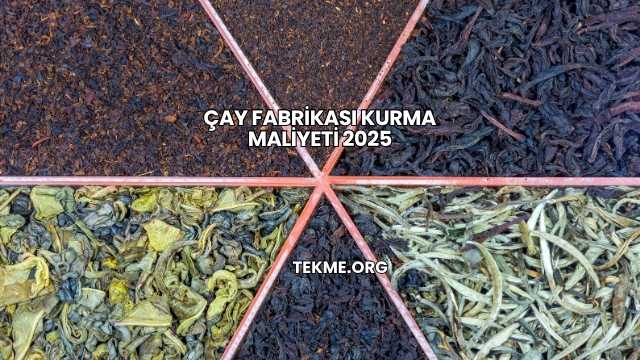Çay Fabrikası Kurma Maliyeti 2025