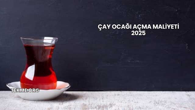 Çay Ocağı Açma Maliyeti 2025