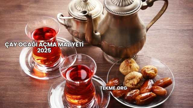 Çay Ocağı Açma Maliyeti 2025