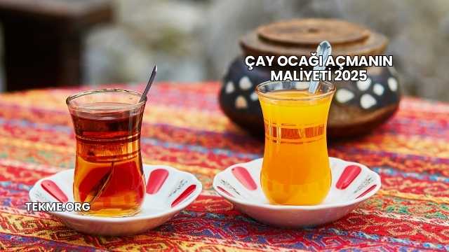 Çay Ocağı Açmanın Maliyeti 2025