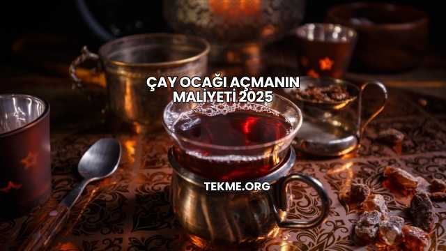 Çay Ocağı Açmanın Maliyeti 2025