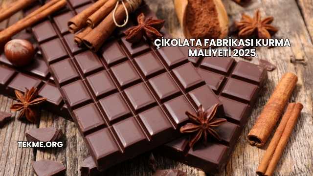 Çikolata Fabrikası Kurma Maliyeti 2025