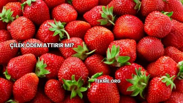 Çilek Ödem Attırır mı?