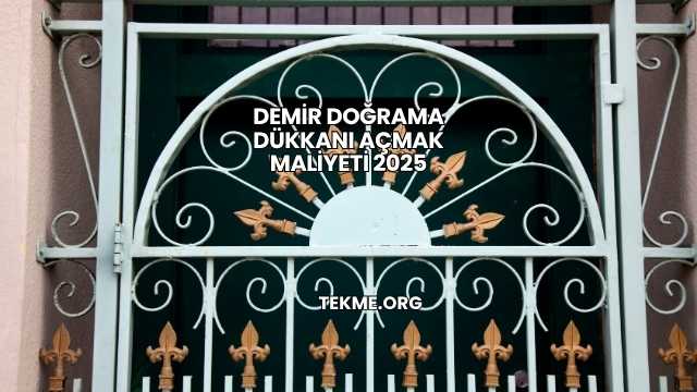 Demir Doğrama Dükkanı Açmak Maliyeti 2025