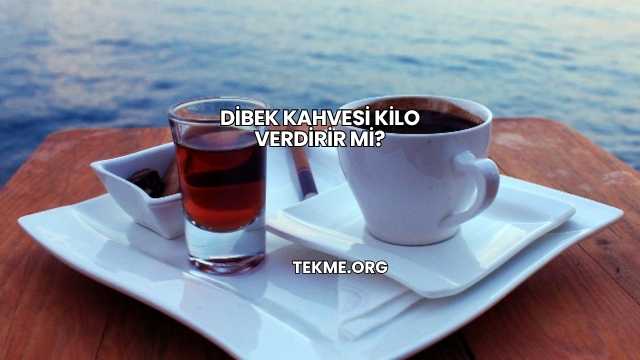 Dibek Kahvesi Kilo Verdirir mi?