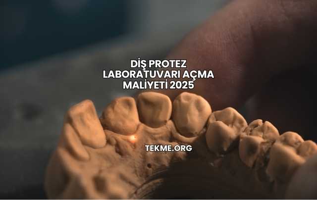 Diş Protez Laboratuvarı Açma Maliyeti 2025