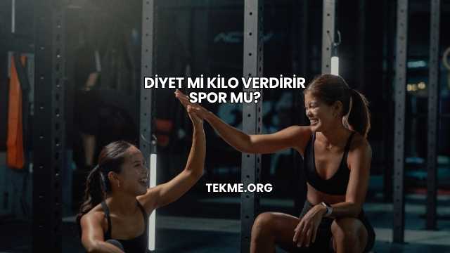 Diyet mi Kilo Verdirir Spor mu?