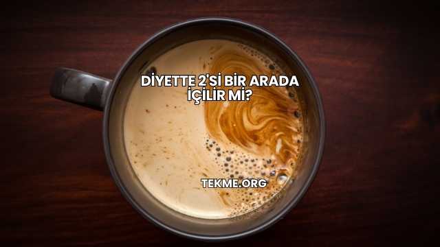 Diyette 2'si Bir Arada İçilir mi?